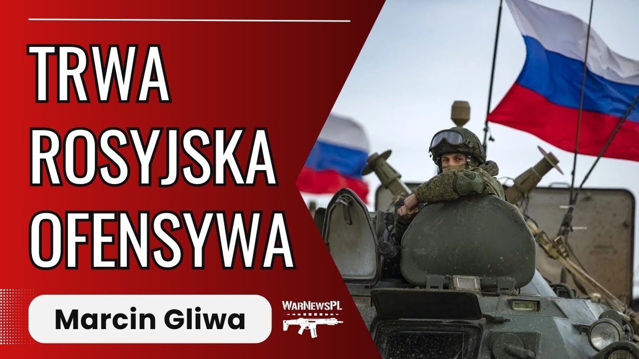 Trwa rosyjska ofensywa – Marcin Gliwa